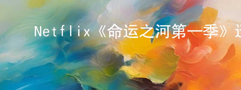 ﻿陈赞明发布﻿Netflix《命运之河第一季》迅雷下载/在线观看/百度云-都市/情感-美剧天堂